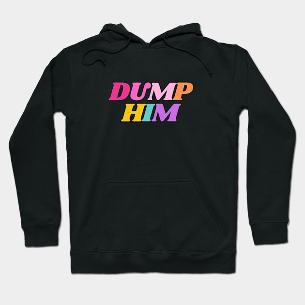 Dump Him Hoodie by applebubble